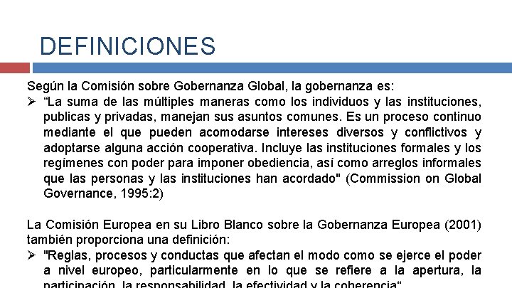 DEFINICIONES Según la Comisión sobre Gobernanza Global, la gobernanza es: Ø “La suma de