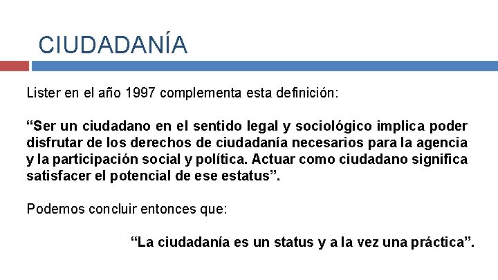 CIUDADANÍA Lister en el año 1997 complementa esta definición: “Ser un ciudadano en el