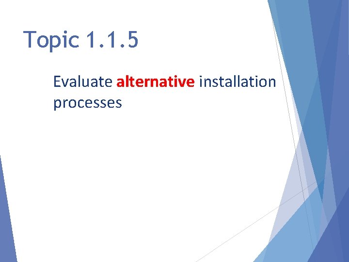 Topic 1. 1. 5 Evaluate alternative installation processes 