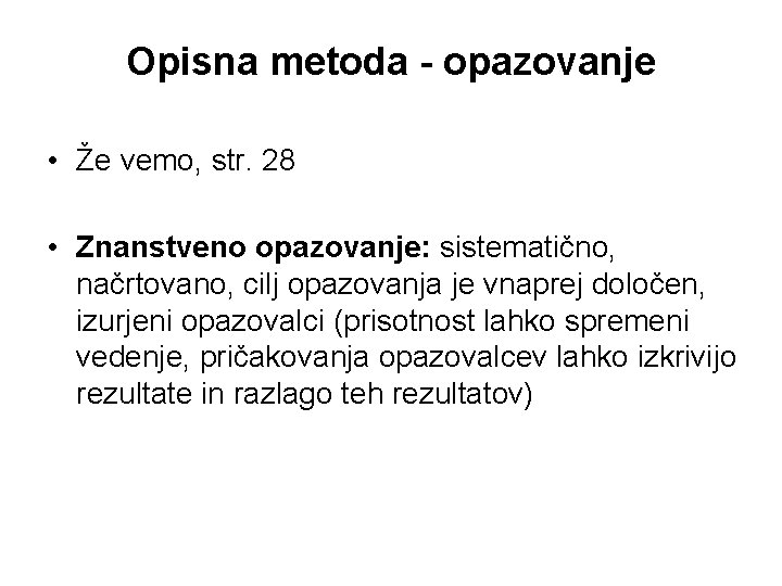 Opisna metoda - opazovanje • Že vemo, str. 28 • Znanstveno opazovanje: sistematično, načrtovano,