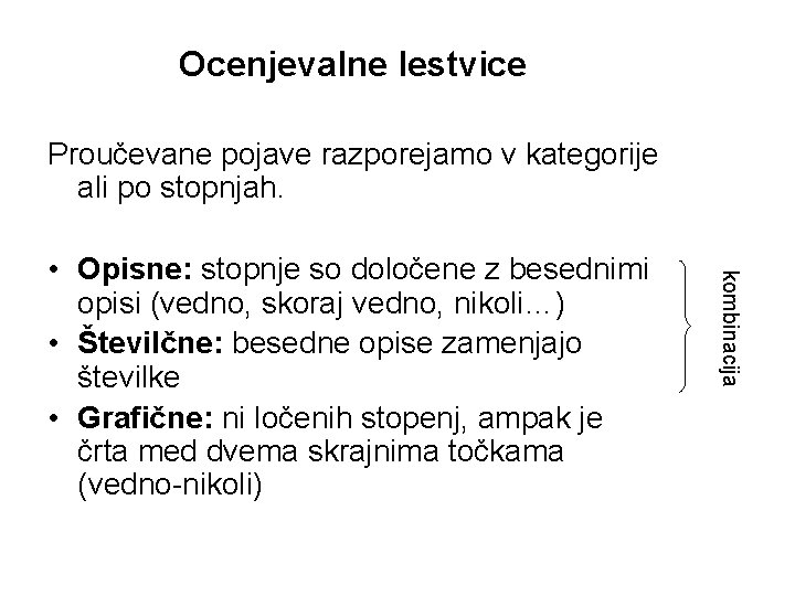 Ocenjevalne lestvice Proučevane pojave razporejamo v kategorije ali po stopnjah. kombinacija • Opisne: stopnje