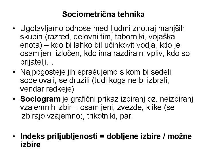 Sociometrična tehnika • Ugotavljamo odnose med ljudmi znotraj manjših skupin (razred, delovni tim, taborniki,