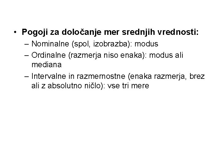  • Pogoji za določanje mer srednjih vrednosti: – Nominalne (spol, izobrazba): modus –