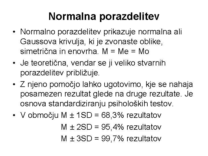 Normalna porazdelitev • Normalno porazdelitev prikazuje normalna ali Gaussova krivulja, ki je zvonaste oblike,