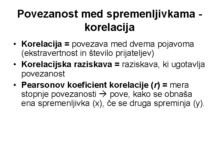 Povezanost med spremenljivkama korelacija • Korelacija = povezava med dvema pojavoma (ekstravertnost in število