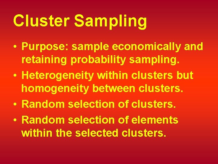 Cluster Sampling • Purpose: sample economically and retaining probability sampling. • Heterogeneity within clusters