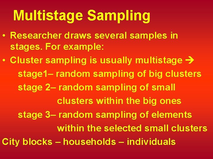 Multistage Sampling • Researcher draws several samples in stages. For example: • Cluster sampling