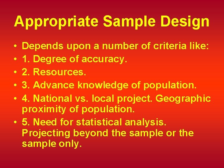 Appropriate Sample Design • • • Depends upon a number of criteria like: 1.
