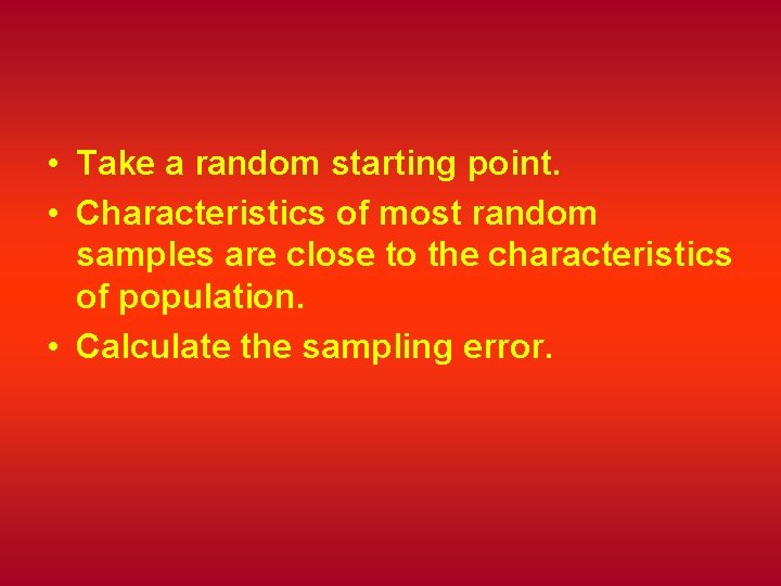  • Take a random starting point. • Characteristics of most random samples are