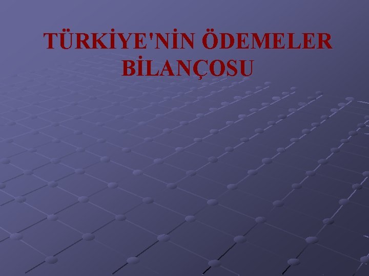 TÜRKİYE'NİN ÖDEMELER BİLANÇOSU 