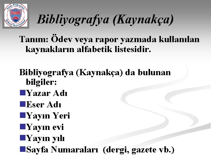 Bibliyografya (Kaynakça) Tanım: Ödev veya rapor yazmada kullanılan kaynakların alfabetik listesidir. Bibliyografya (Kaynakça) da