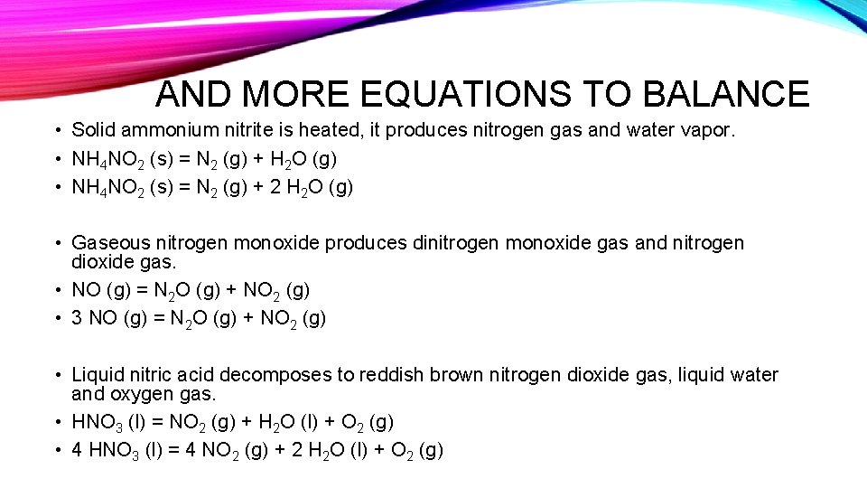 AND MORE EQUATIONS TO BALANCE • Solid ammonium nitrite is heated, it produces nitrogen