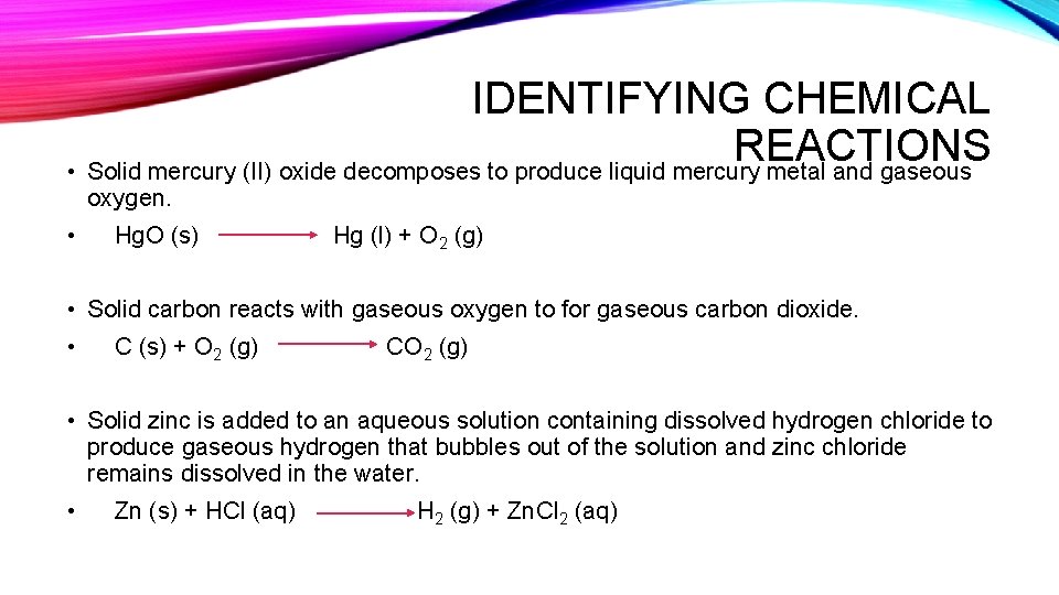 IDENTIFYING CHEMICAL REACTIONS • Solid mercury (II) oxide decomposes to produce liquid mercury metal