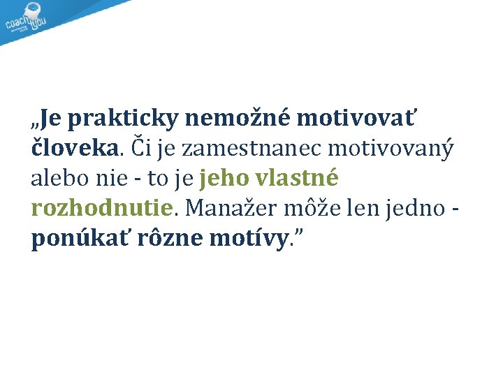 „Je prakticky nemožné motivovať človeka. Či je zamestnanec motivovaný alebo nie - to je