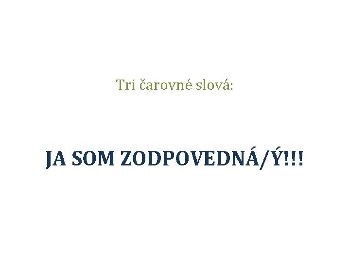 Tri čarovné slová: JA SOM ZODPOVEDNÁ/Ý!!! 