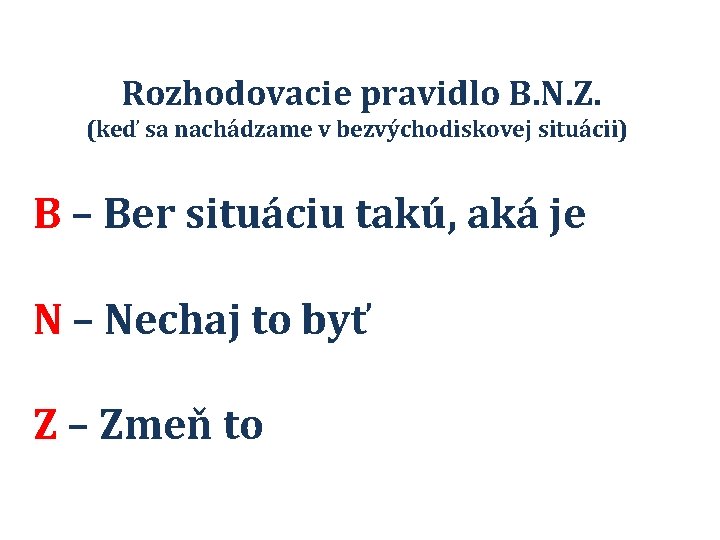 Rozhodovacie pravidlo B. N. Z. (keď sa nachádzame v bezvýchodiskovej situácii) B – Ber