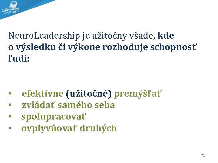 Neuro. Leadership je užitočný všade, kde o výsledku či výkone rozhoduje schopnosť ľudí: •