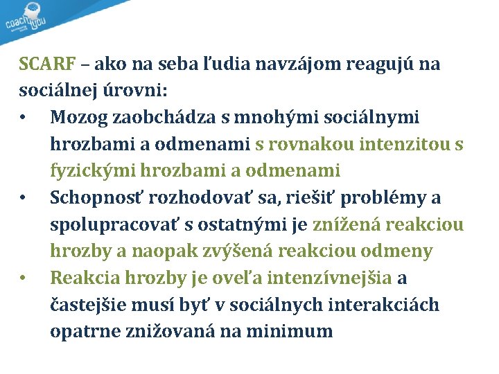 SCARF – ako na seba ľudia navzájom reagujú na sociálnej úrovni: • Mozog zaobchádza