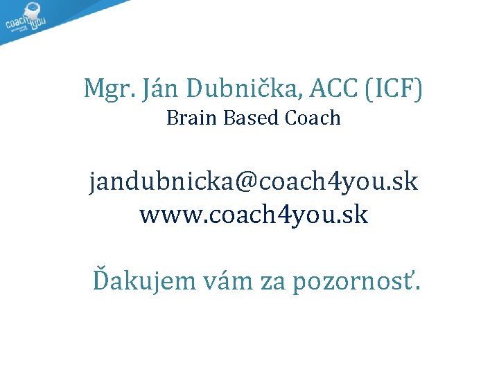 Mgr. Ján Dubnička, ACC (ICF) Brain Based Coach jandubnicka@coach 4 you. sk www. coach