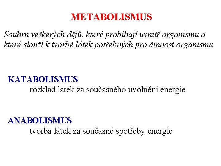 METABOLISMUS Souhrn veškerých dějů, které probíhají uvnitř organismu a které slouží k tvorbě látek