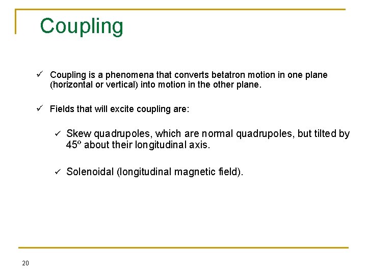 Coupling ü Coupling is a phenomena that converts betatron motion in one plane (horizontal