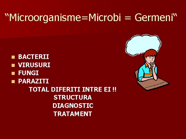 “Microorganisme=Microbi = Germeni“ BACTERII n VIRUSURI n FUNGI n PARAZITI TOTAL DIFERITI INTRE EI