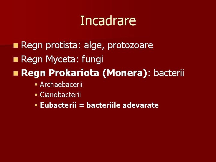 Incadrare n Regn protista: alge, protozoare n Regn Myceta: fungi n Regn Prokariota (Monera):
