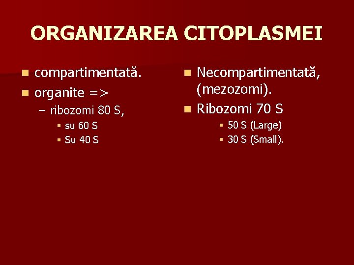 ORGANIZAREA CITOPLASMEI compartimentată. n organite => n – ribozomi 80 S, § su 60