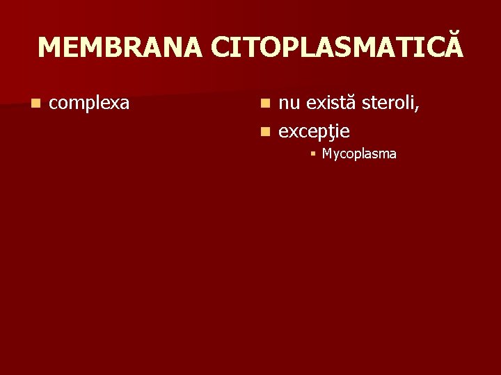 MEMBRANA CITOPLASMATICĂ n complexa nu există steroli, n excepţie n § Mycoplasma 