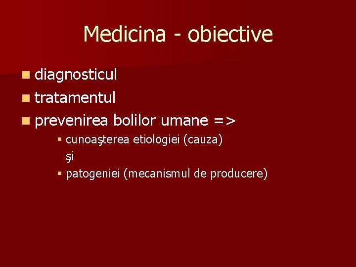 Medicina - obiective n diagnosticul n tratamentul n prevenirea bolilor umane => § cunoaşterea