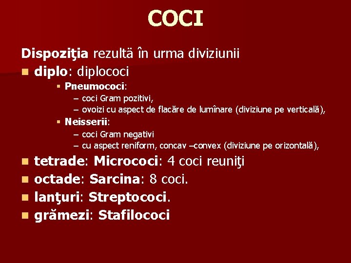 COCI Dispoziţia rezultä în urma diviziunii n diplo: diplococi § Pneumococi: – – coci