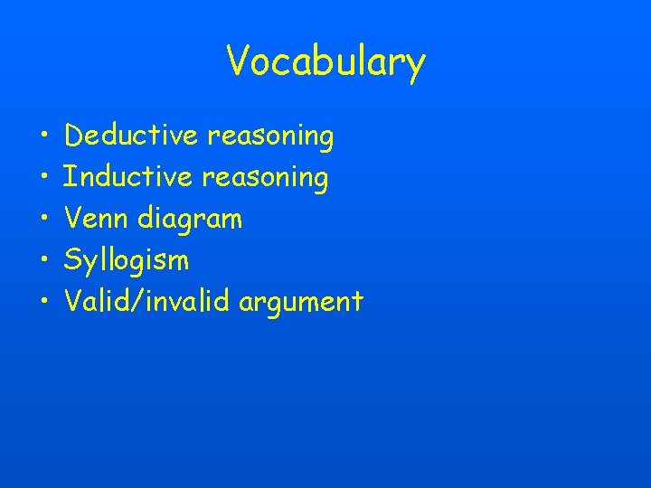 Vocabulary • • • Deductive reasoning Inductive reasoning Venn diagram Syllogism Valid/invalid argument 