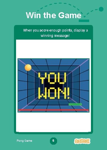 Win the Game When you score enough points, display a winning message! Pong Game