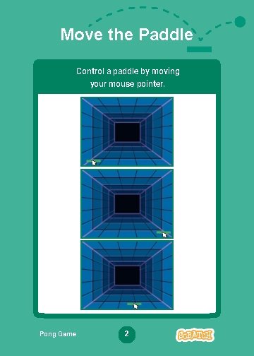 Move the Paddle Control a paddle by moving your mouse pointer. Pong Game 2