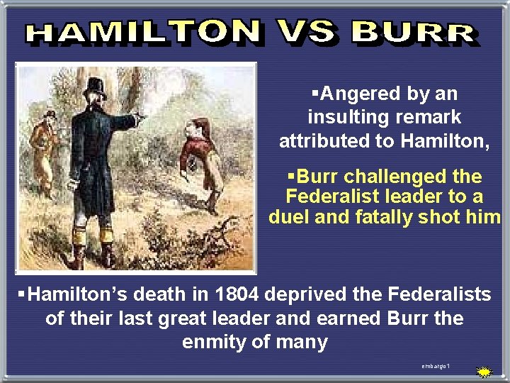 §Angered by an insulting remark attributed to Hamilton, §Burr challenged the Federalist leader to