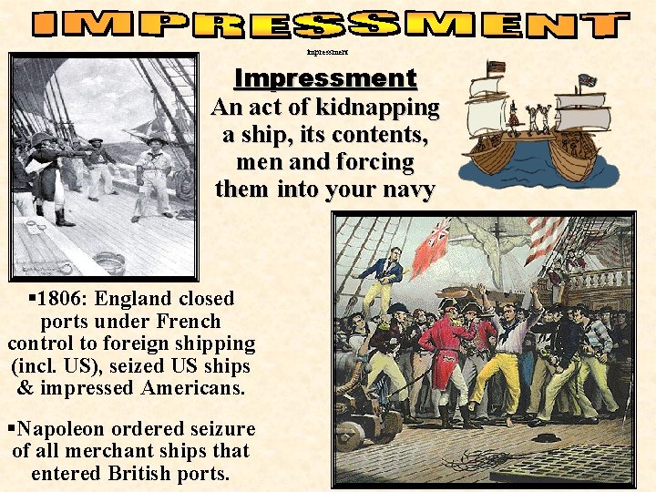 impressment Impressment An act of kidnapping a ship, its contents, men and forcing them