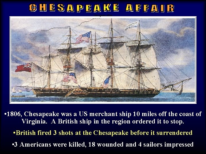 Chesapeake affair • 1806, Chesapeake was a US merchant ship 10 miles off the