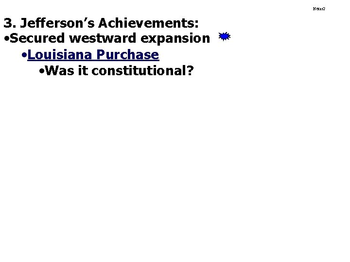 Notes 2 3. Jefferson’s Achievements: • Secured westward expansion • Louisiana Purchase • Was