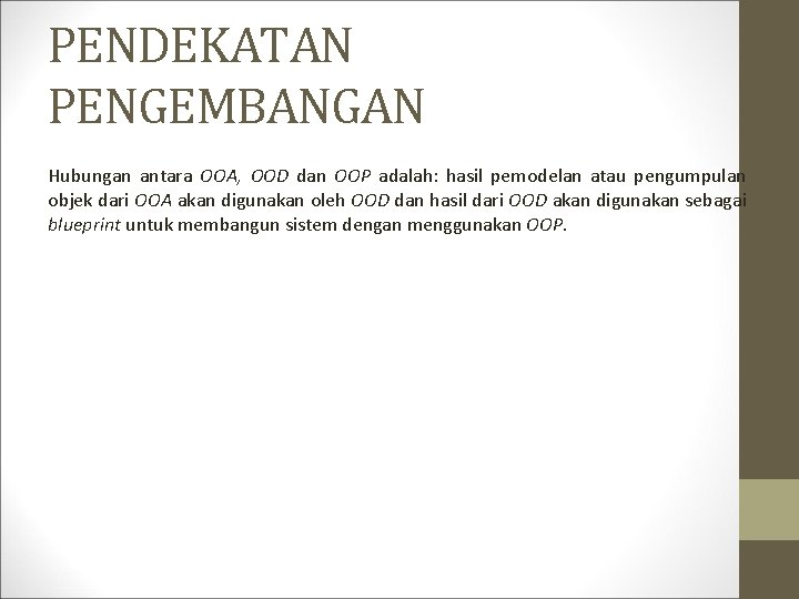 PENDEKATAN PENGEMBANGAN Hubungan antara OOA, OOD dan OOP adalah: hasil pemodelan atau pengumpulan objek PENDEKATAN PENGEMBANGAN Hubungan antara OOA, OOD dan OOP adalah: hasil pemodelan atau pengumpulan objek