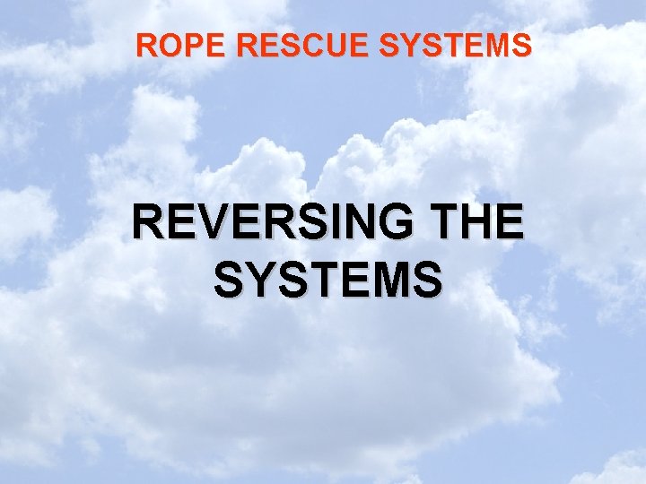 ROPE RESCUE SYSTEMS REVERSING THE SYSTEMS 