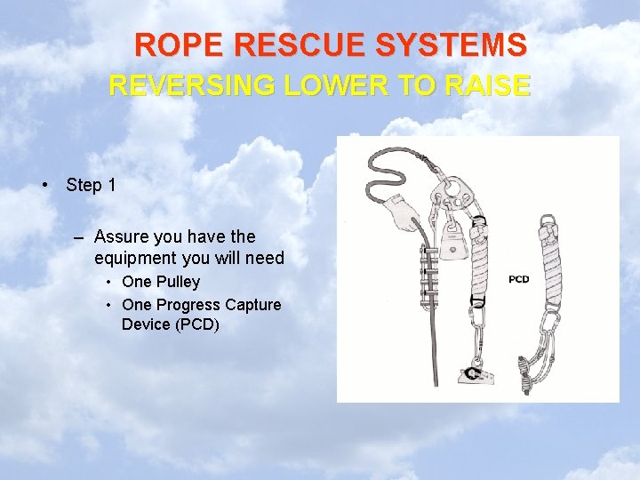 ROPE RESCUE SYSTEMS REVERSING LOWER TO RAISE • Step 1 – Assure you have