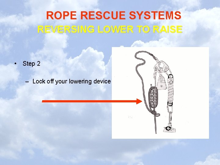 ROPE RESCUE SYSTEMS REVERSING LOWER TO RAISE • Step 2 – Lock off your