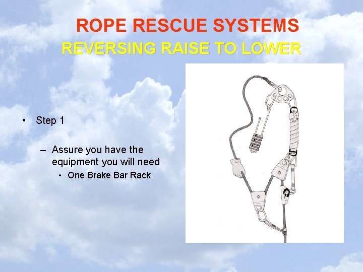 ROPE RESCUE SYSTEMS REVERSING RAISE TO LOWER • Step 1 – Assure you have