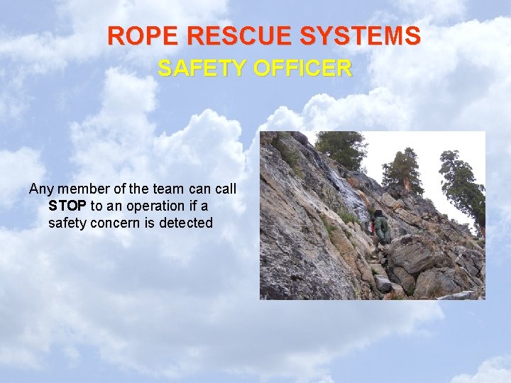 ROPE RESCUE SYSTEMS SAFETY OFFICER Any member of the team can call STOP to ROPE RESCUE SYSTEMS SAFETY OFFICER Any member of the team can call STOP to