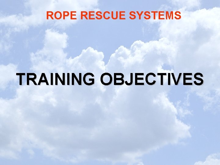 ROPE RESCUE SYSTEMS TRAINING OBJECTIVES 