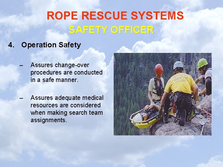 ROPE RESCUE SYSTEMS SAFETY OFFICER 4. Operation Safety – Assures change-over procedures are conducted ROPE RESCUE SYSTEMS SAFETY OFFICER 4. Operation Safety – Assures change-over procedures are conducted