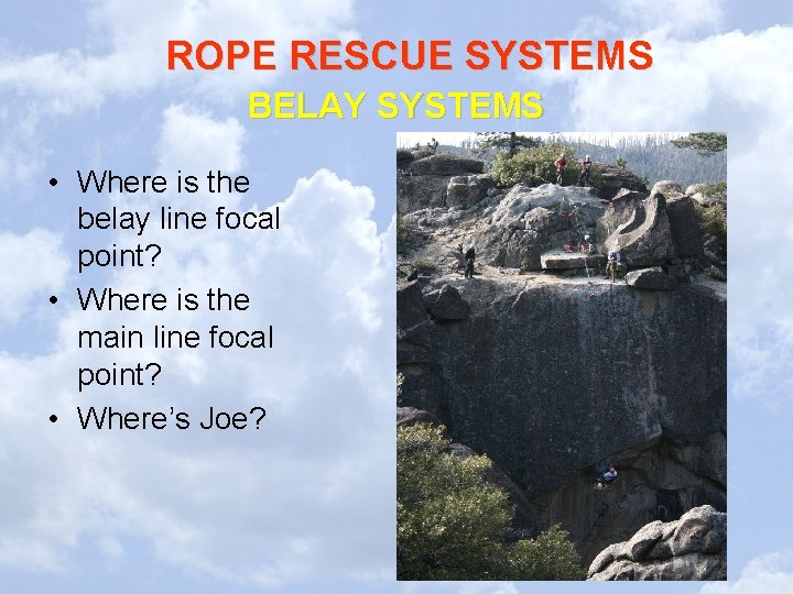ROPE RESCUE SYSTEMS BELAY SYSTEMS • Where is the belay line focal point? •