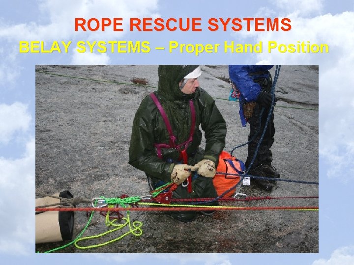 ROPE RESCUE SYSTEMS BELAY SYSTEMS – Proper Hand Position ROPE RESCUE SYSTEMS BELAY SYSTEMS – Proper Hand Position