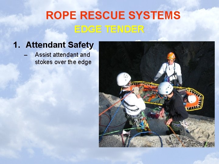 ROPE RESCUE SYSTEMS EDGE TENDER 1. Attendant Safety – Assist attendant and stokes over