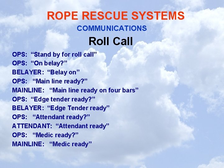 ROPE RESCUE SYSTEMS COMMUNICATIONS Roll Call OPS: “Stand by for roll call” OPS: “On